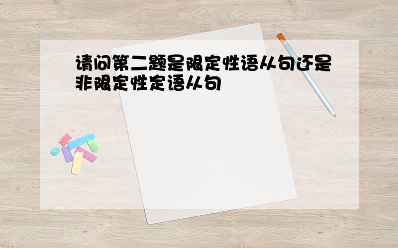 请问第二题是限定性语从句还是非限定性定语从句