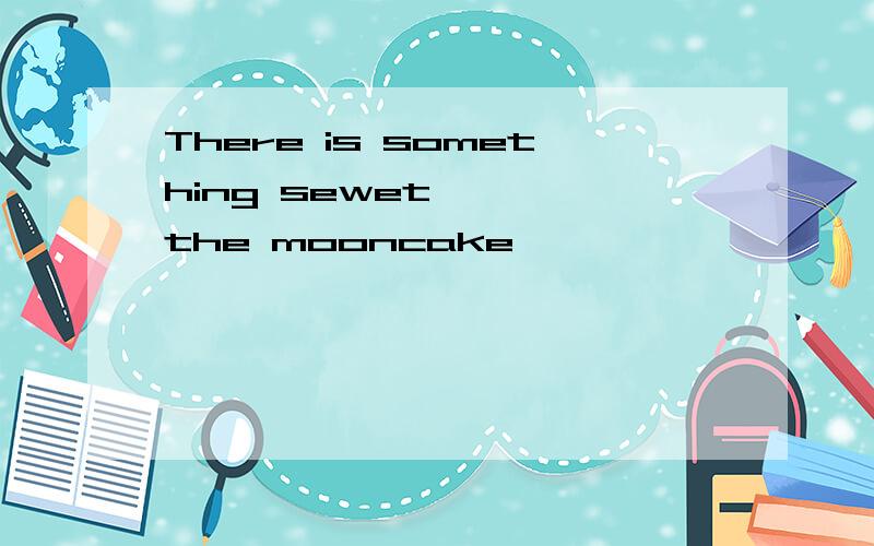 There is something sewet〔 〕 the mooncake