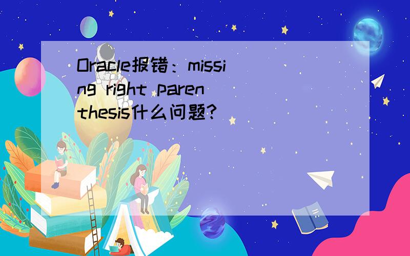 Oracle报错：missing right parenthesis什么问题?