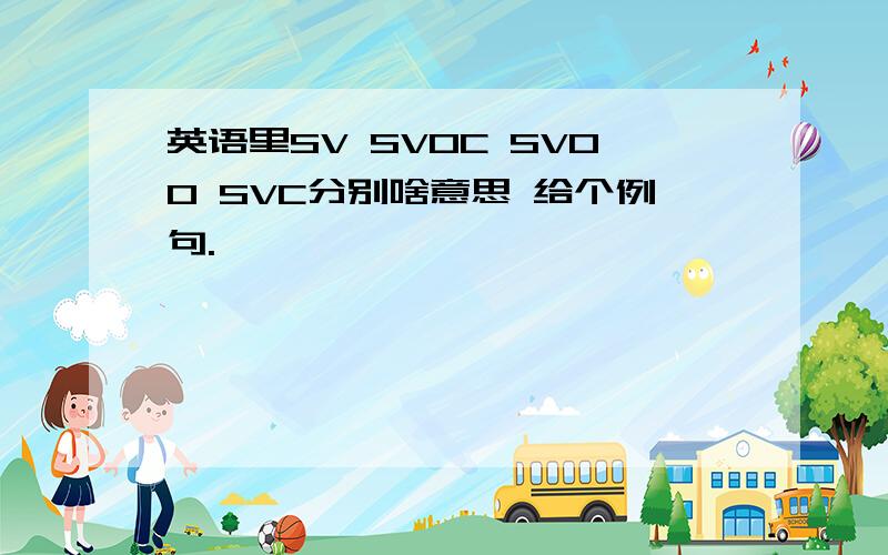 英语里SV SVOC SVOO SVC分别啥意思 给个例句.