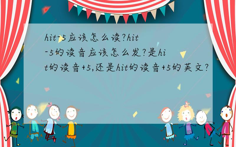 hit-5应该怎么读?hit-5的读音应该怎么发?是hit的读音+5,还是hit的读音+5的英文?