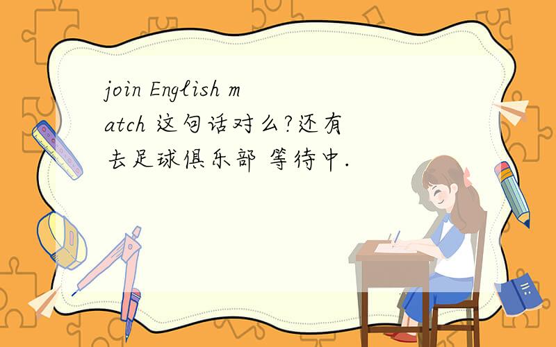 join English match 这句话对么?还有 去足球俱乐部 等待中.