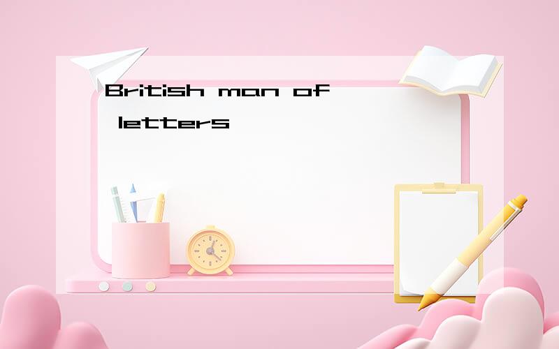 British man of letters,