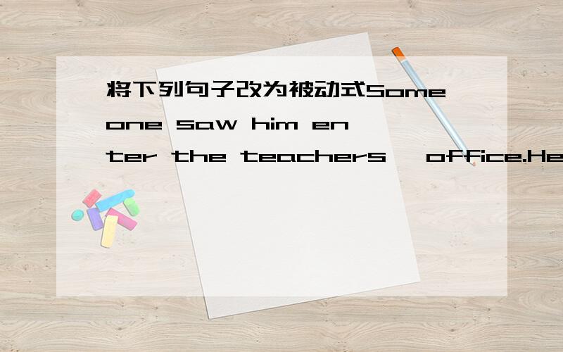 将下列句子改为被动式Someone saw him enter the teachers' office.He was ___ ___ enter the teachers' office.We heard her singsing a song at that moment.She ___ ___ ___ ___ a song at that moment.根据汉语意思完成下列句子：在英国