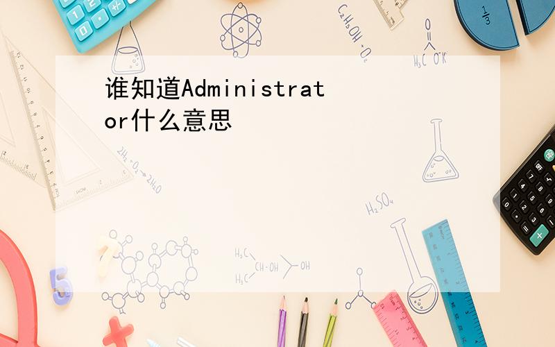 谁知道Administrator什么意思