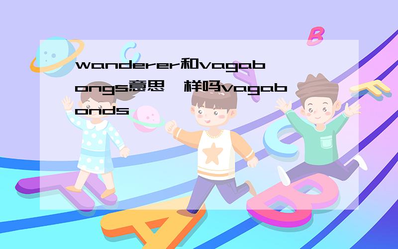 wanderer和vagabongs意思一样吗vagabonds