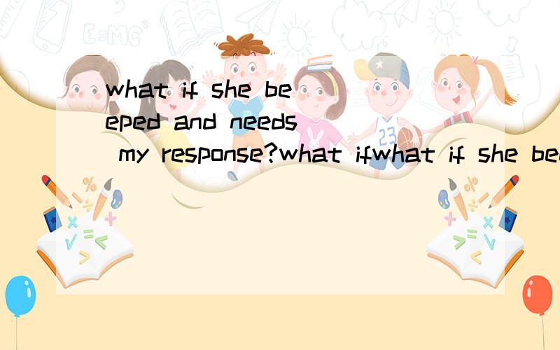 what if she beeped and needs my response?what ifwhat if she beeped and needs my response?what if 为什么这样用