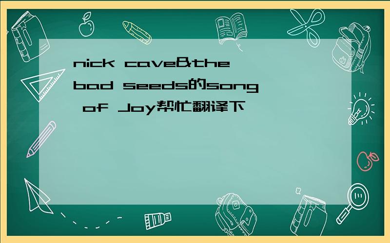 nick cave&the bad seeds的song of Joy帮忙翻译下