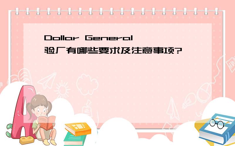 Dollar General验厂有哪些要求及注意事项?