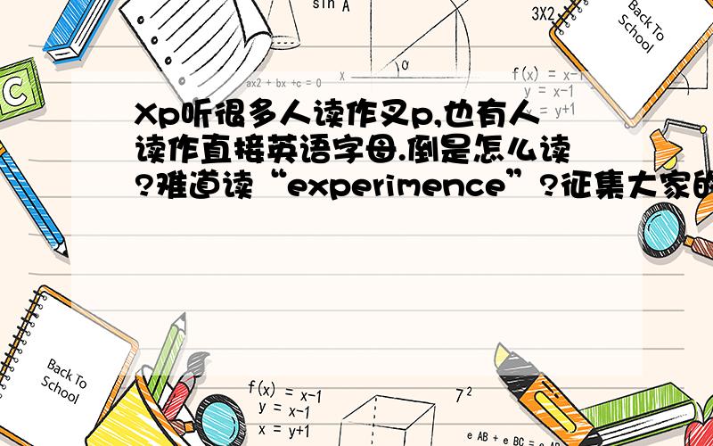 Xp听很多人读作叉p,也有人读作直接英语字母.倒是怎么读?难道读“experimence”?征集大家的意见,看读哪种的人多?