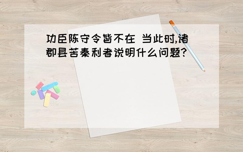 功臣陈守令皆不在 当此时,诸郡县苦秦利者说明什么问题?