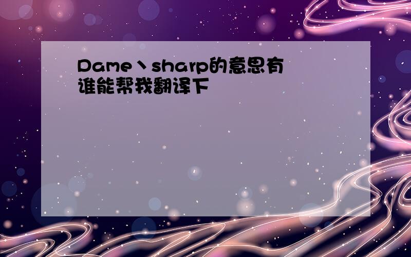 Dame丶sharp的意思有谁能帮我翻译下