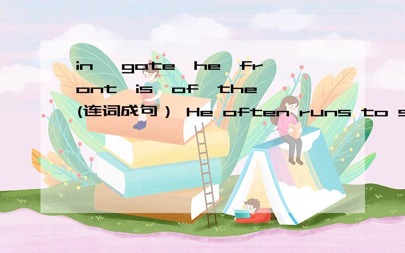 in ,gate,he,front,is,of,the (连词成句） He often runs to school (用now 改写）What can I do for you?(同义句）The ABC park is big and nice .（对big and nice 提问）