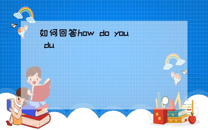 如何回答how do you du