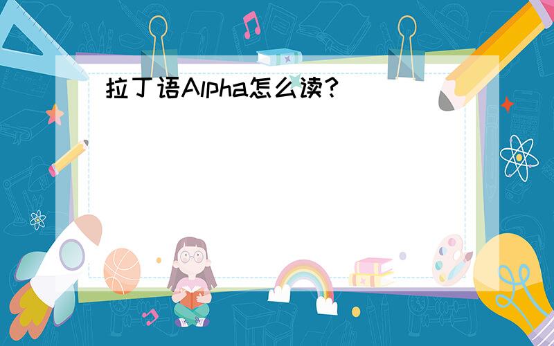 拉丁语Alpha怎么读?