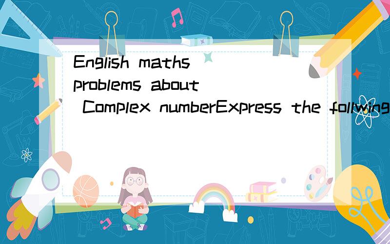 English maths problems about Complex numberExpress the follwing complex numbers in polar form(a)2 (b)-4 (c) 3i (d) -2i Is there anyone can give me detail answersThanks for helping me love u