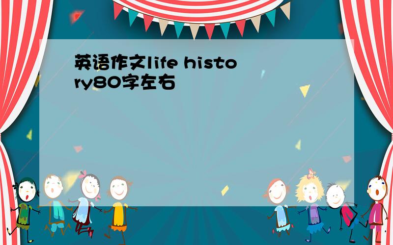 英语作文life history80字左右