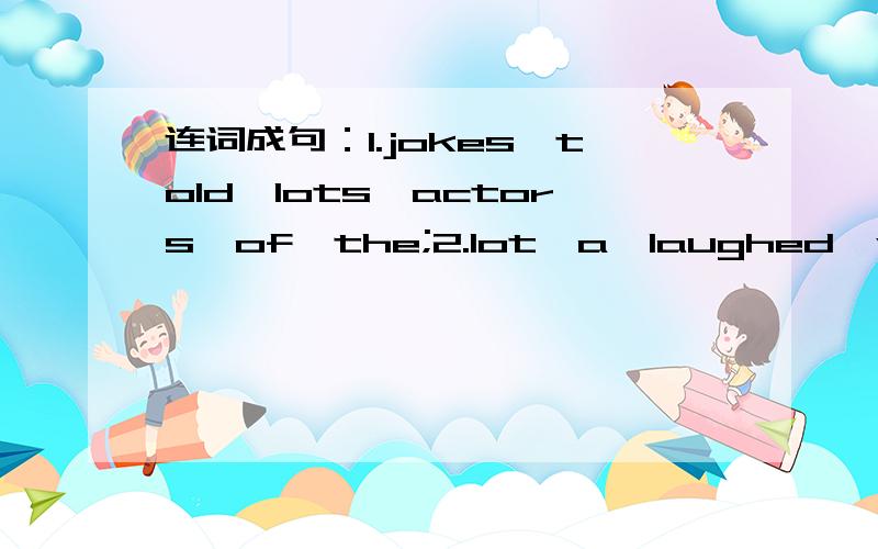 连词成句：1.jokes,told,lots,actors,of,the;2.lot,a,laughed,we3.together,will,be,we4.men,the,women's,wors,chothes5.getting,for,are,we,visit,your,ready6.you,for,Mun,new,bought,chopsticks