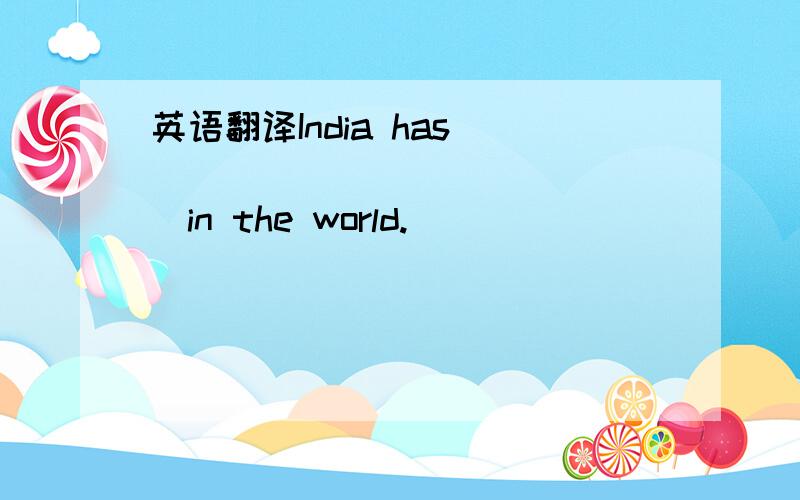 英语翻译India has ___ ___ ___ ___in the world.