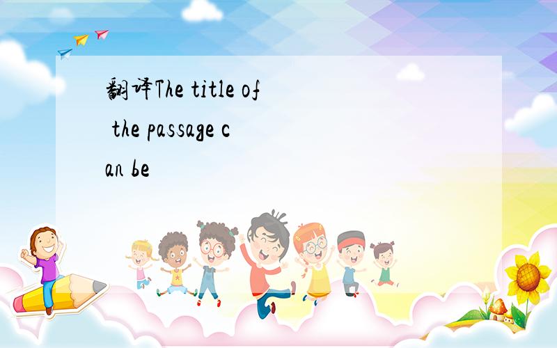 翻译The title of the passage can be