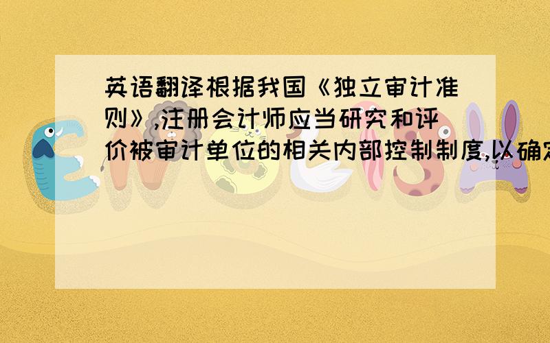 英语翻译根据我国《独立审计准则》,注册会计师应当研究和评价被审计单位的相关内部控制制度,以确定实质性测试的性质、时间和范围.本文通过对XX会计师事务所审计案例分析,指出其在企