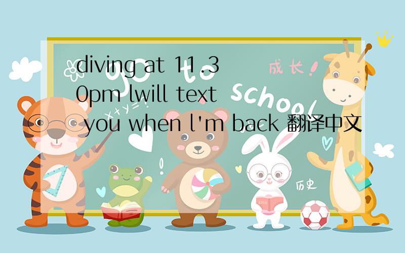 diving at 11.30pm lwill text you when l'm back 翻译中文