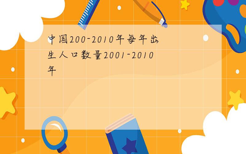 中国200-2010年每年出生人口数量2001-2010年