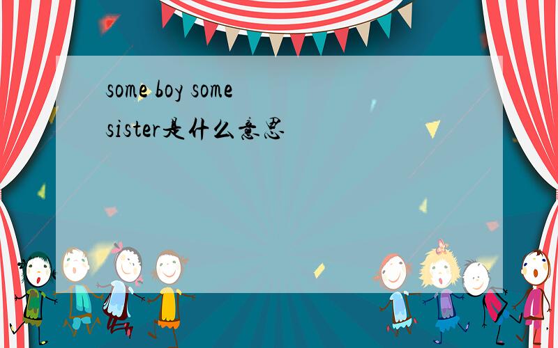 some boy some sister是什么意思