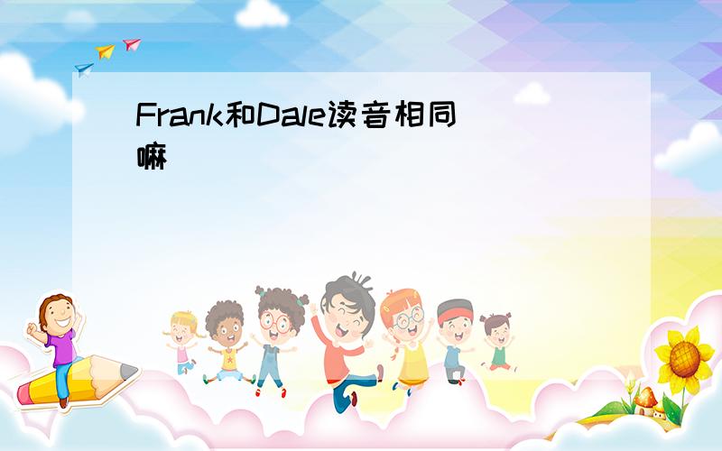 Frank和Dale读音相同嘛