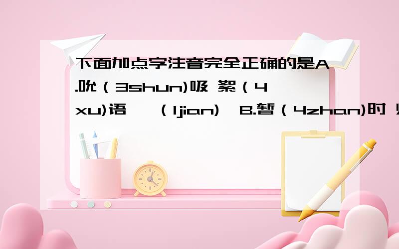 下面加点字注音完全正确的是A.吮（3shun)吸 絮（4xu)语 尴（1jian)尬B.暂（4zhan)时 灼（2zhuo)伤 仪（2yi)器c.酿（4niang)造 惩（2cheng)罚 抢劫（2jie)d.勘(3kan)探 踉跄(cang4) 灌溉（gai4)