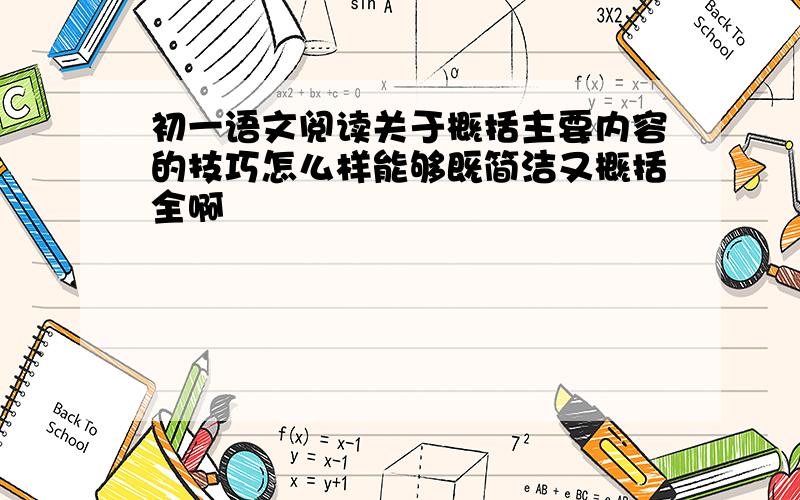 初一语文阅读关于概括主要内容的技巧怎么样能够既简洁又概括全啊