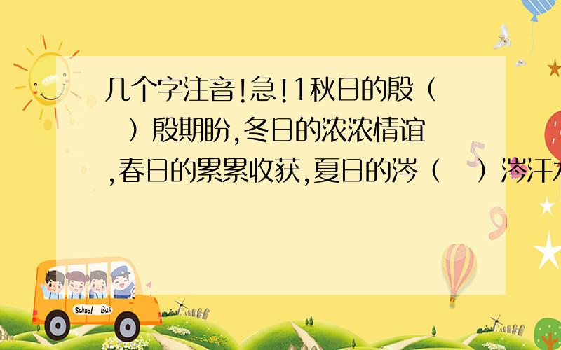 几个字注音!急!1秋日的殷（  ）殷期盼,冬日的浓浓情谊,春日的累累收获,夏日的涔（   ）涔汗水