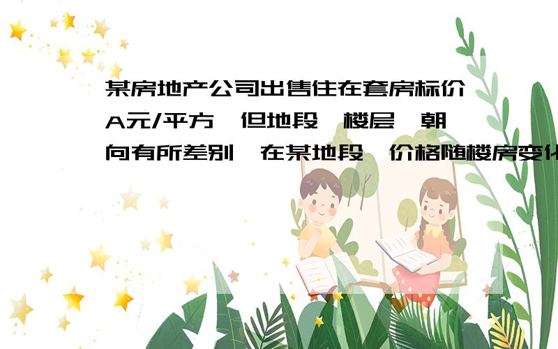 某房地产公司出售住在套房标价A元/平方,但地段、楼层、朝向有所差别,在某地段,价格随楼房变化如下总层数4 5 6 调节额数-400   -500 -500层数                           -200 -250 -3001