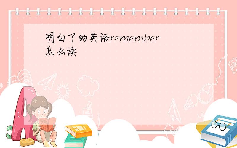 明白了的英语remember怎么读