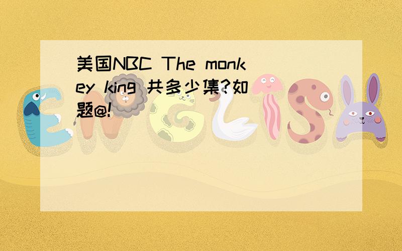 美国NBC The monkey king 共多少集?如题@!