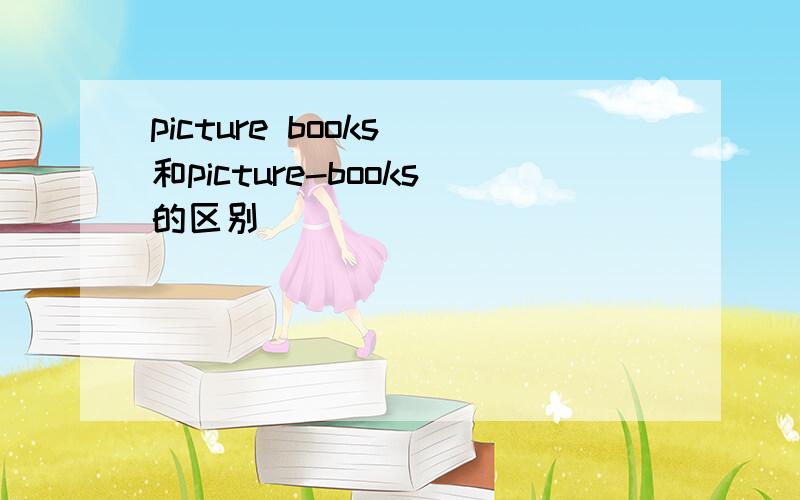 picture books 和picture-books的区别