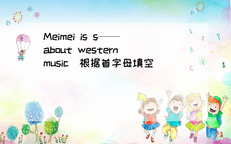 Meimei is s—— about western music（根据首字母填空）