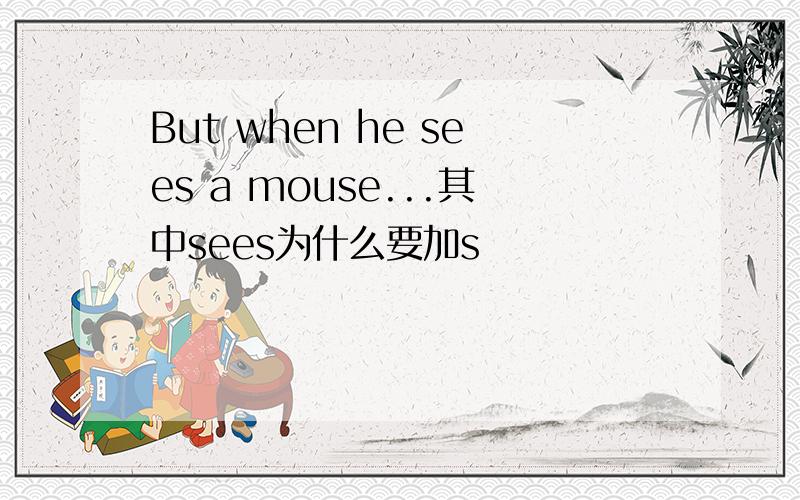 But when he sees a mouse...其中sees为什么要加s