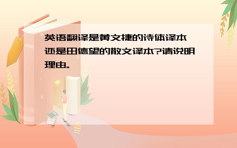 英语翻译是黄文捷的诗体译本,还是田德望的散文译本?请说明理由。