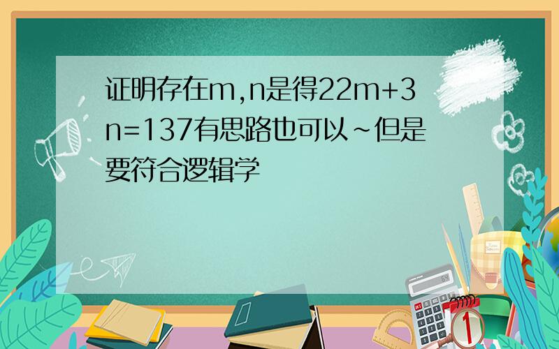 证明存在m,n是得22m+3n=137有思路也可以~但是要符合逻辑学