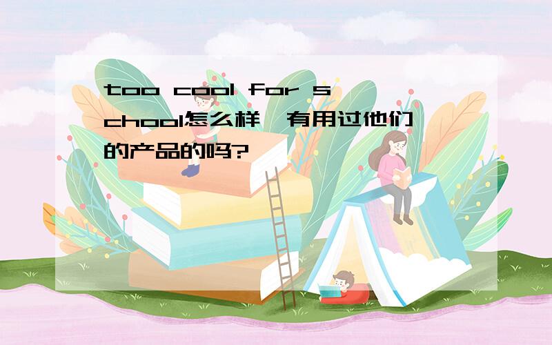 too cool for school怎么样,有用过他们的产品的吗?