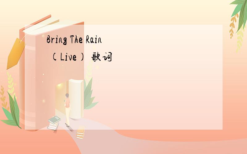 Bring The Rain (Live) 歌词