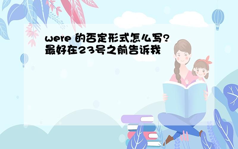 were 的否定形式怎么写?最好在23号之前告诉我