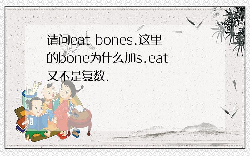 请问eat bones.这里的bone为什么加s.eat又不是复数.