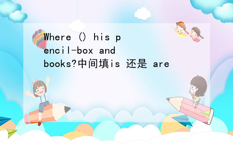 Where () his pencil-box and books?中间填is 还是 are