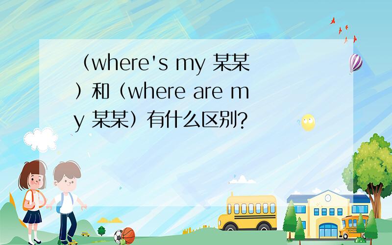 （where's my 某某）和（where are my 某某）有什么区别?