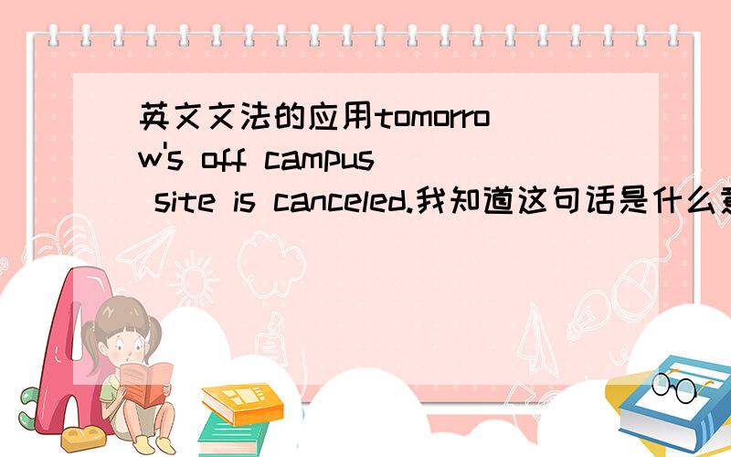 英文文法的应用tomorrow's off campus site is canceled.我知道这句话是什么意思.但为什么要用 is canceled?is后面不是加ing的吗?这句话是很地道的美国英语.我刚刚收到的.就是不明白为什么用is canceled