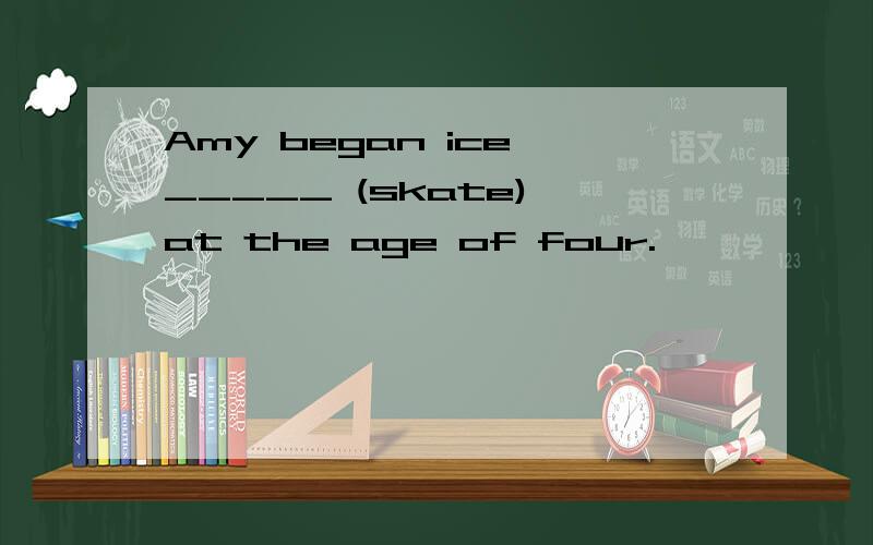 Amy began ice _____ (skate) at the age of four.