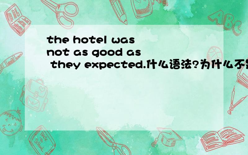 the hotel was not as good as they expected.什么语法?为什么不是 what they expected?