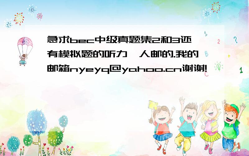 急求bec中级真题集2和3还有模拟题的听力,人邮的.我的邮箱nyeyq@yahoo.cn谢谢!